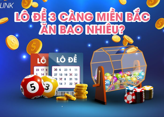 Lô đề 3 càng miền Bắc ăn bao nhiêu? Thủ thuật bắt lô và đề 3 càng